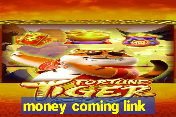 money coming link